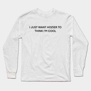 I Just Want Hozier To Think I’m Cool ( black type) Long Sleeve T-Shirt